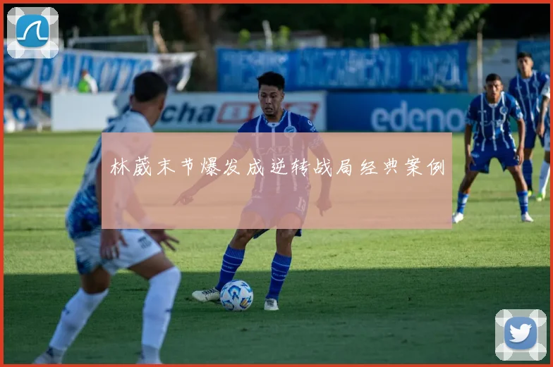 林葳末节爆发成逆转战局经典案例